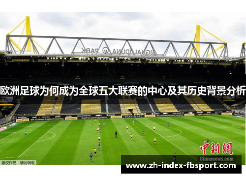 欧洲足球为何成为全球五大联赛的中心及其历史背景分析 欧洲足球为何成为全球五大联赛的中心及其历史背景分析