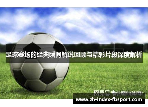 足球赛场的经典瞬间解说回顾与精彩片段深度解析
