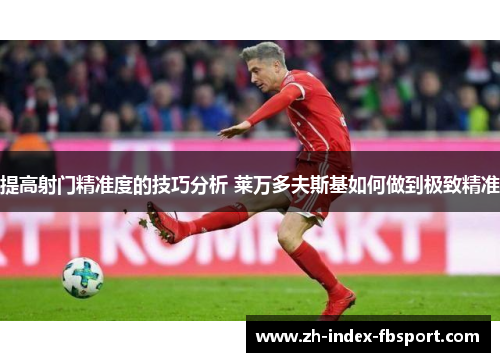 提高射门精准度的技巧分析 莱万多夫斯基如何做到极致精准